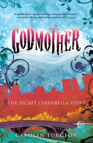 Title: Godmother: The Secret Cinderella Story, Author: Carolyn Turgeon