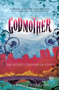 Title: Godmother: The Secret Cinderella Story, Author: Carolyn Turgeon