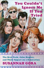You Couldn't Ignore Me If You Tried: The Brat Pack, John Hughes, and Their Impact on a Generation