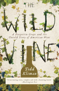 Title: The Wild Vine: A Forgotten Grape and the Untold Story of American Wine, Author: Todd Kliman