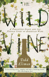 Title: The Wild Vine: A Forgotten Grape and the Untold Story of American Wine, Author: Todd Kliman