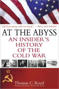 Title: At the Abyss: An Insider's History of the Cold War, Author: Thomas Reed
