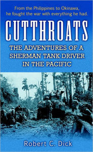 Title: Cutthroats: The Adventures of a Sherman Tank Driver in the Pacific, Author: Robert C. Dick