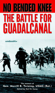 Title: No Bended Knee: The Battle for Guadalcanal, Author: Merrill B. Twining