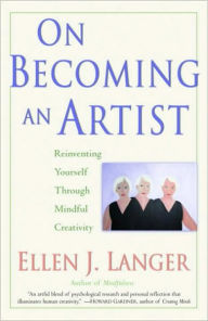 Title: On Becoming an Artist: Reinventing Yourself Through Mindful Creativity, Author: Ellen J. Langer