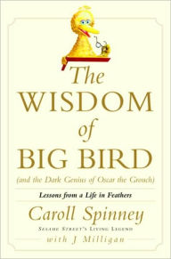 Title: Wisdom of Big Bird (and the Dark Genius of Oscar the Grouch): Lessons from a Life in Feathers, Author: Caroll Spinney