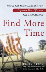 Title: Find More Time: How to Get Things Done at Home, Organize Your Life, and Feel Great About It, Author: Laura Stack