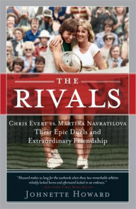 Title: The Rivals: Chris Evert vs. Martina Navratilova Their Epic Duels and Extraordinary Friendshi p, Author: Johnette Howard