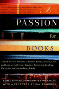 Title: Passion for Books: A Book Lover's Treasury of Stories, Essays, Humor, Lore, and Lists on Collecting, Reading, Borrowing, Lending, Caring for, and Appreciating Books, Author: Harold Rabinowitz