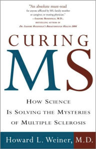 Title: Curing MS: How Science Is Solving the Mysteries of Multiple Sclerosis, Author: Howard L. Weiner M.D.