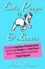 Eats, Poops and Leaves: The Essential Apologies, Rationalizations, and Downright Denials Every New Parent Needs to Know and Other Fundamentals of Baby Etiquette