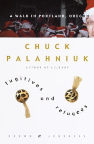 Title: Fugitives and Refugees: A Walk in Portland, Oregon, Author: Chuck Palahniuk