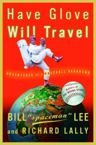 Title: Have Glove, Will Travel: Adventures of a Baseball Vagabond, Author: Bill Lee