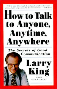 Title: How to Talk to Anyone, Anytime, Anywhere: The Secrets of Good Communication, Author: Larry King