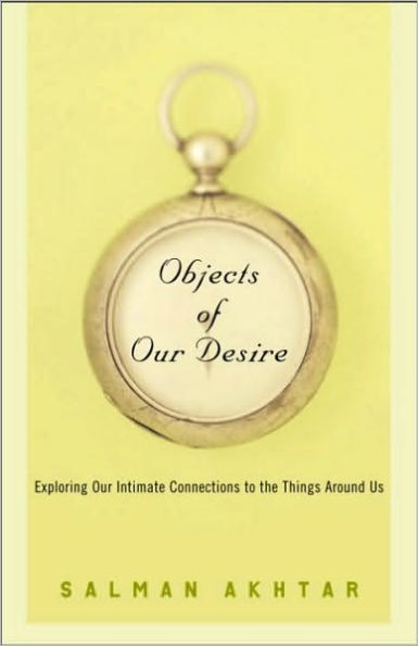 Objects of Our Desire: Exploring Our Intimate Connections with the Things Around Us