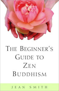 Title: Beginner's Guide to Zen Buddhism, Author: Jean Smith