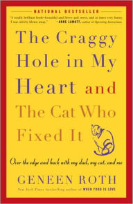 Title: Craggy Hole in My Heart and the Cat Who Fixed It: Over the Edge and Back with My Dad, My Cat, and Me, Author: Geneen Roth