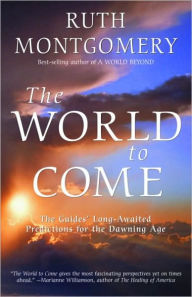 Title: World to Come: The Guides' Long-Awaited Predictions for the Dawning Age, Author: Ruth Montgomery