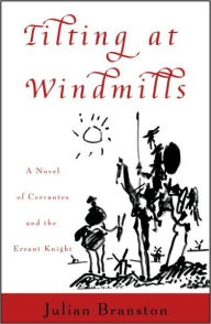 Title: Tilting at Windmills: A Novel of Cervantes and the Errant Knight, Author: Julian Branston