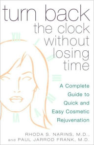 Title: Turn Back the Clock Without Losing Time: A Complete Guide to Quick and Easy Cosmetic Rejuvenation, Author: Rhoda Narins