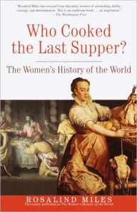 Title: Who Cooked the Last Supper?: The Women's History of the World, Author: Rosalind Miles