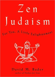 Title: Zen Judaism: For You, a Little Enlightenment, Author: David M. Bader