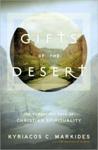 Title: Gifts of the Desert: The Forgotten Path of Christian Spirituality, Author: Kyriacos C. Markides