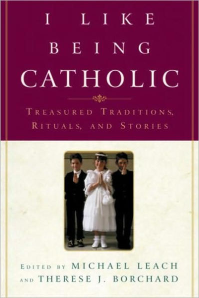 I like Being Catholic: Treasured Traditions, Rituals, and Stories