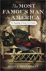 Title: Most Famous Man in America: The Biography of Henry Ward Beecher, Author: Debby Applegate