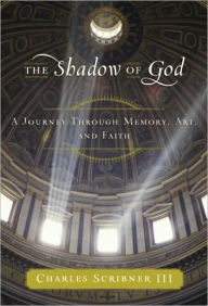 Title: Shadow of God: A Journey through Memory, Art, and Faith, Author: Charles Scribner III