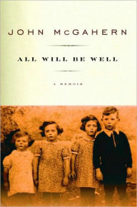 Title: All Will Be Well, Author: John McGahern