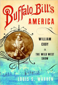Title: Buffalo Bill's America: William Cody and the Wild West Show, Author: Louis S. Warren