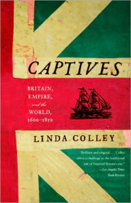 Title: Captives: Britain, Empire, and the World, 1600-1850, Author: Linda Colley