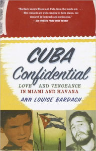 Title: Cuba Confidential: Love and Vengeance in Miami and Havana, Author: Ann Louise Bardach