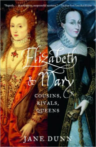 Title: Elizabeth and Mary: Cousins, Rivals, Queens, Author: Jane Dunn