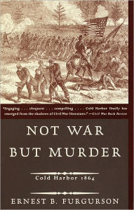Title: Not War but Murder: Cold Harbor 1864, Author: Ernest B. Furgurson