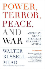 Title: Power, Terror, Peace, and War: America's Grand Strategy in a World at Risk, Author: Walter Russell Mead