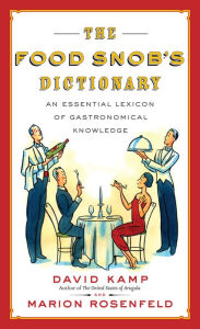Title: The Food Snob's Dictionary: An Essential Lexicon of Gastronomical Knowledge, Author: David Kamp