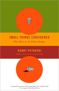 Title: Small Things Considered: Why There Is No Perfect Design, Author: Henry Petroski