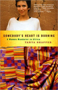 Title: Somebody's Heart Is Burning: A Woman Wanderer in Africa, Author: Tanya Shaffer
