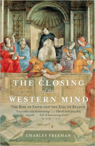 Title: Closing of the Western Mind: The Rise of Faith and the Fall of Reason, Author: Charles Freeman