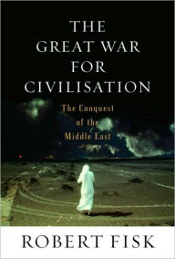 Title: The Great War for Civilisation: The Conquest of the Middle East, Author: Robert Fisk