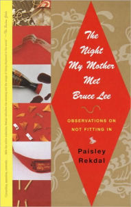 Title: Night My Mother Met Bruce Lee: Observations on Not Fitting In, Author: Paisley Rekdal