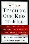 Title: Stop Teaching Our Kids to Kill: A Call to Action Against TV, Movie & Video Game Violence, Author: Dave Grossman