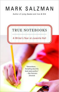 Title: True Notebooks: A Writer's Year at Juvenile Hall, Author: Mark Salzman