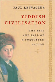 Yiddish Civilization: The Rise and Fall of a Forgotten Nation