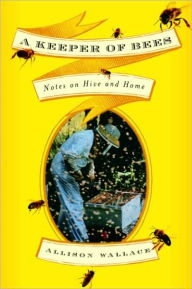 Title: Keeper of Bees: Notes on Hive and Home, Author: Allison Wallace