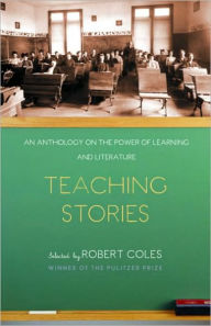 Title: Teaching Stories: An Anthology on the Power of Learning and Literature, Author: Robert Coles