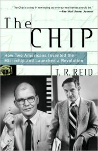 Title: The Chip: How Two Americans Invented the Microchip and Launched a Revolution, Author: T. R. Reid