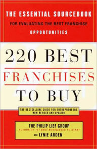 Title: 220 Best Franchises to Buy: The Essential Sourcebook for Evaluating the Best Franchise Opportunities, Author: The Philip Lief Group